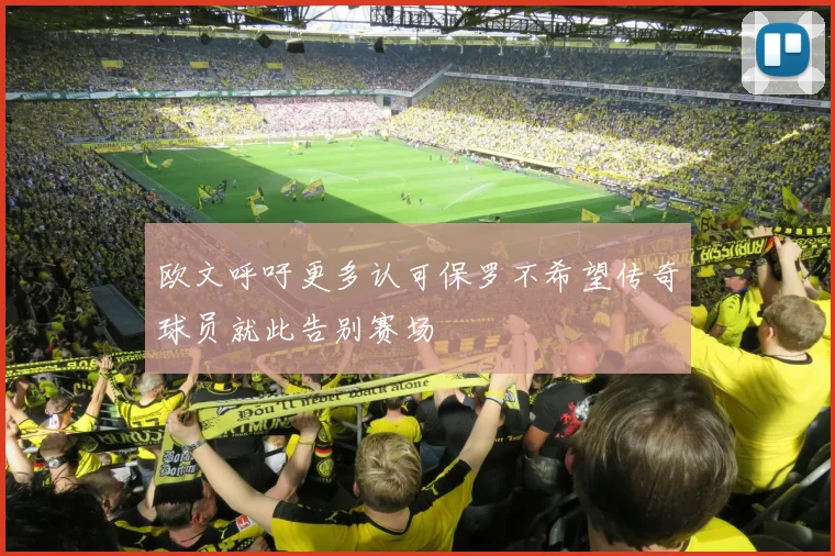 欧文呼吁更多认可保罗不希望传奇球员就此告别赛场