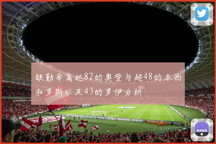 缺勤率高达82的奥登与超48的本西和罗斯以及43的罗伊分析
